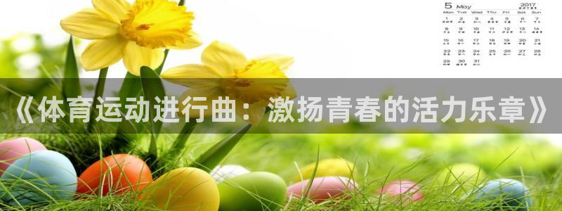 利记官方正版app娱乐首页官网下载:《体育运动进行曲:激扬青